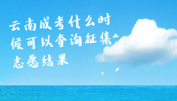 云南成考什么時(shí)候可以查詢征集志愿結(jié)果