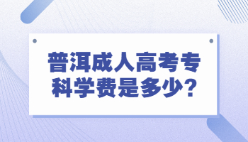 普洱成人高考?？茖W費