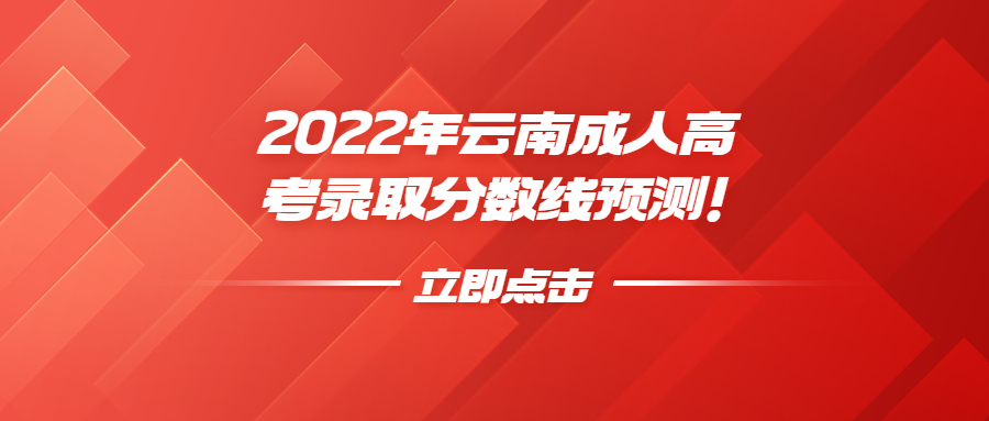 2022年云南成人高考錄取分?jǐn)?shù)線預(yù)測(cè)！
