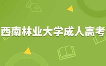 2024年西南林業(yè)大學成人高考那些人可以免試入學？