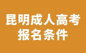 2024年昆明成人高考報(bào)名有哪些條件？