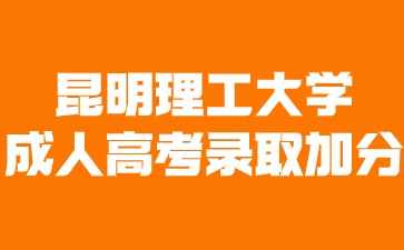 昆明理工大學(xué)成人高考錄取可以加分嗎？